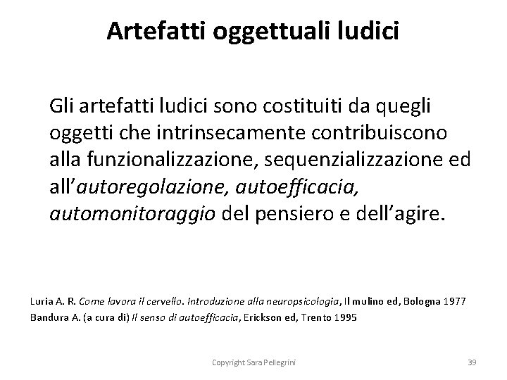 Artefatti oggettuali ludici Gli artefatti ludici sono costituiti da quegli oggetti che intrinsecamente contribuiscono