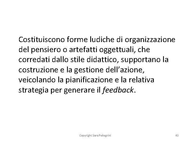 Costituiscono forme ludiche di organizzazione del pensiero o artefatti oggettuali, che corredati dallo stile