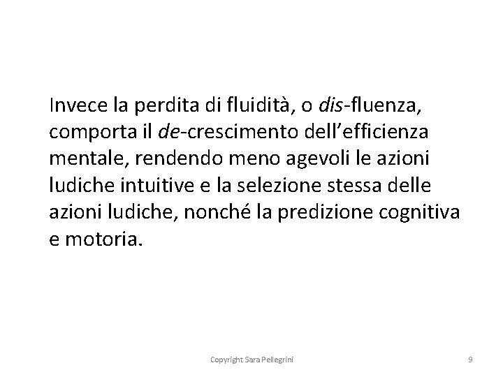 Invece la perdita di fluidità, o dis-fluenza, comporta il de-crescimento dell’efficienza mentale, rendendo meno