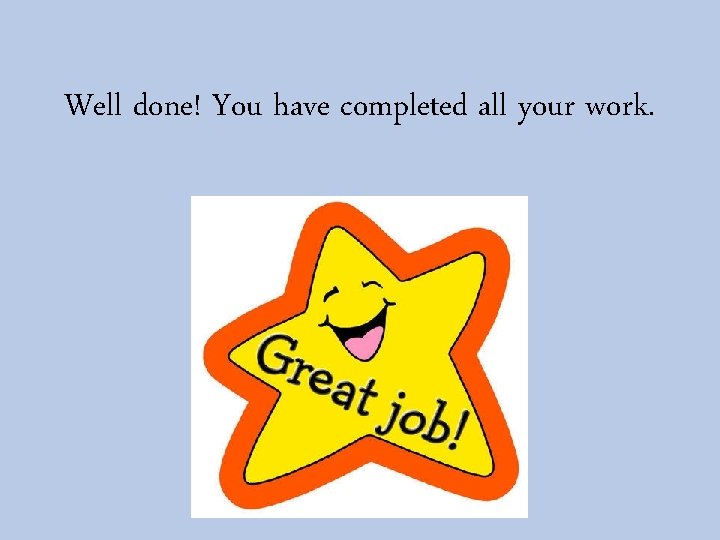 Well done! You have completed all your work. 