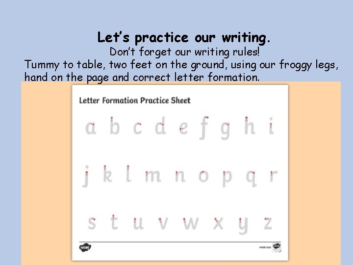 Let’s practice our writing. Don’t forget our writing rules! Tummy to table, two feet