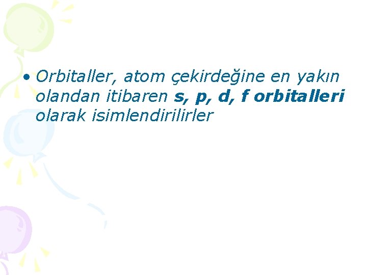  • Orbitaller, atom çekirdeğine en yakın olandan itibaren s, p, d, f orbitalleri