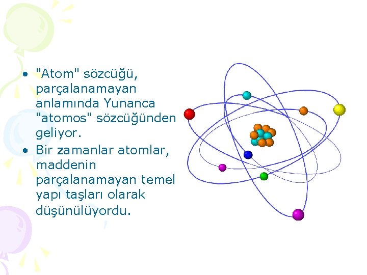  • "Atom" sözcüğü, parçalanamayan anlamında Yunanca "atomos" sözcüğünden geliyor. • Bir zamanlar atomlar,