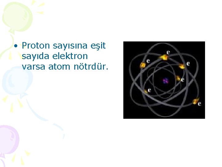  • Proton sayısına eşit sayıda elektron varsa atom nötrdür. 