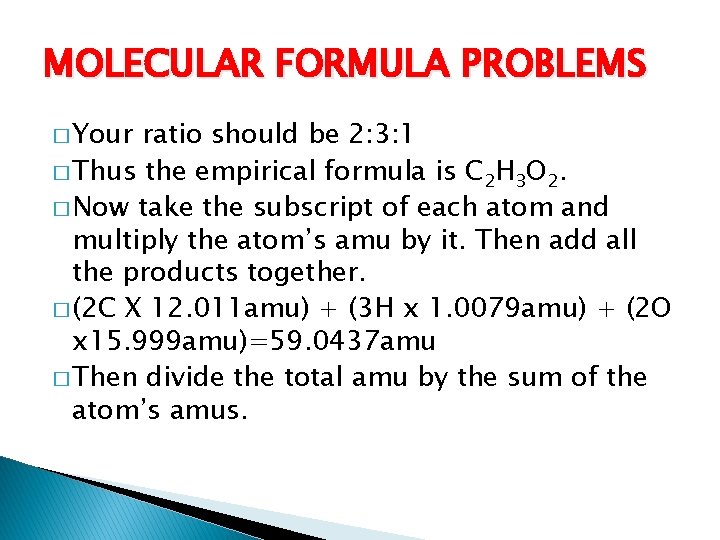 MOLECULAR FORMULA PROBLEMS � Your ratio should be 2: 3: 1 � Thus the