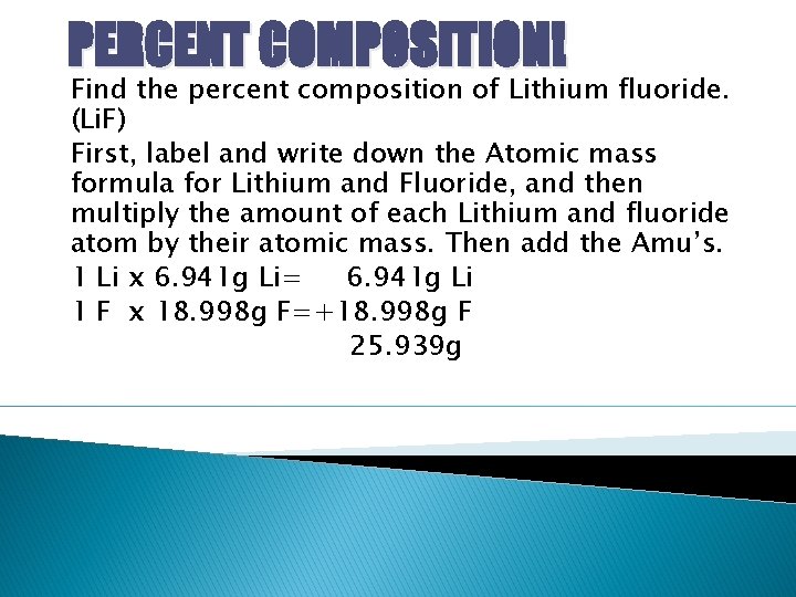 PERCENT COMPOSITION! Find the percent composition of Lithium fluoride. (Li. F) First, label and