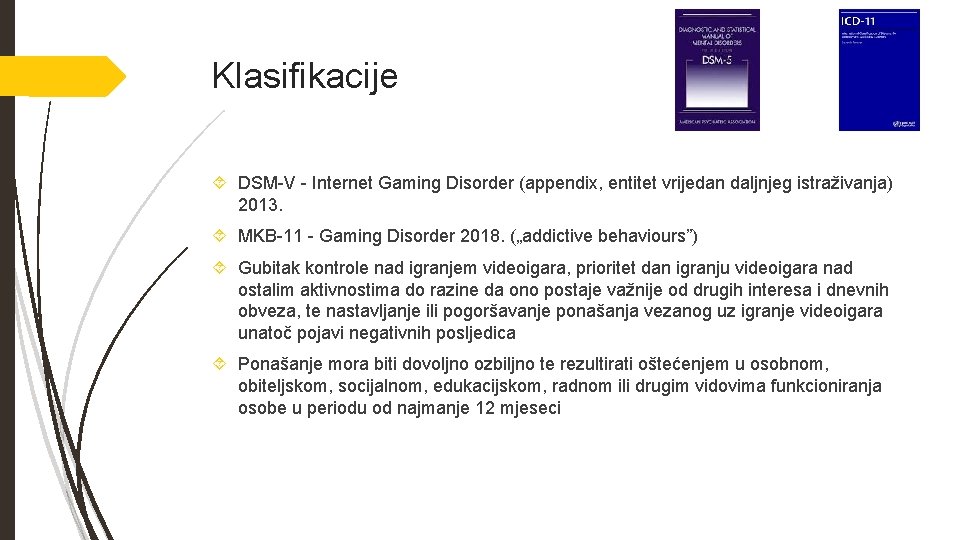 Klasifikacije DSM-V - Internet Gaming Disorder (appendix, entitet vrijedan daljnjeg istraživanja) 2013. MKB-11 -