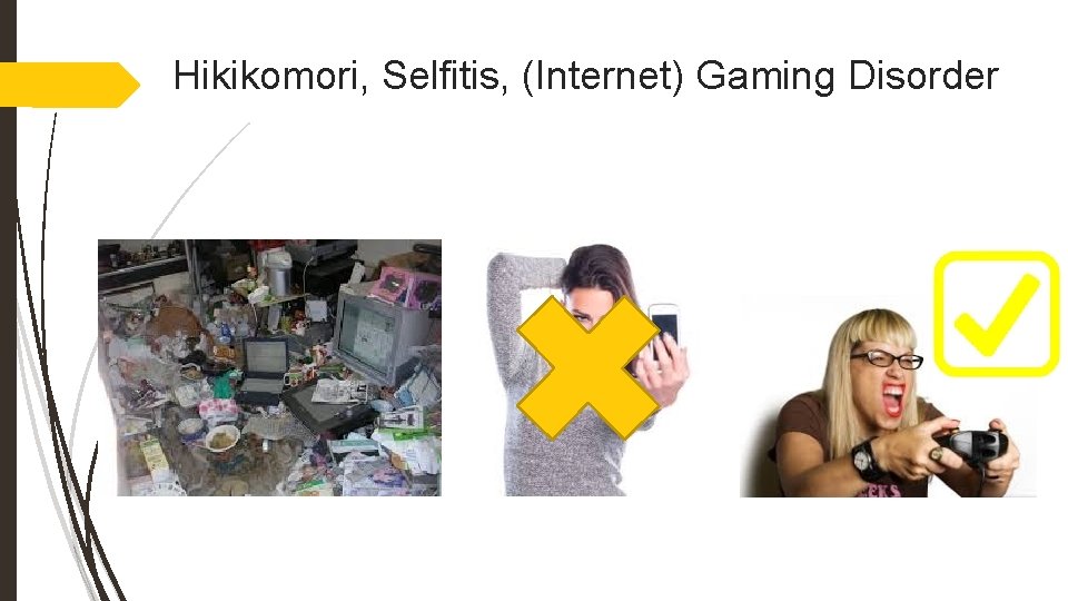 Hikikomori, Selfitis, (Internet) Gaming Disorder 