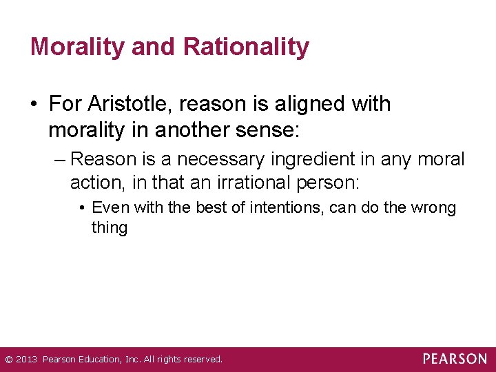 Morality and Rationality • For Aristotle, reason is aligned with morality in another sense: