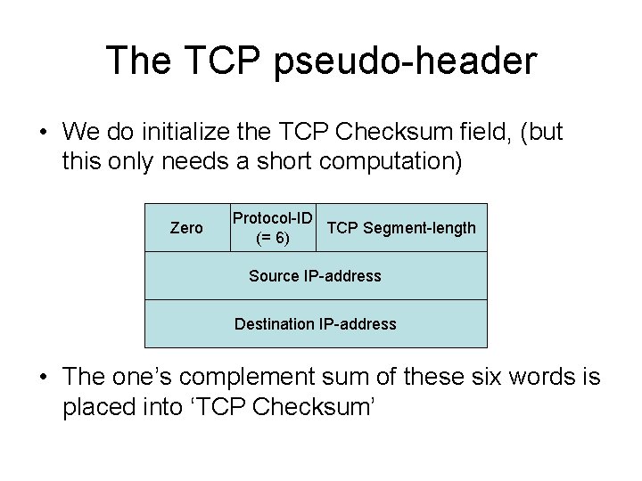 The TCP pseudo-header • We do initialize the TCP Checksum field, (but this only The TCP pseudo-header • We do initialize the TCP Checksum field, (but this only