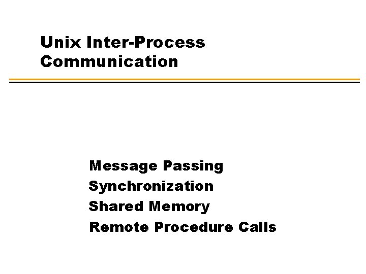 Unix Inter-Process Communication Message Passing Synchronization Shared Memory Remote Procedure Calls 