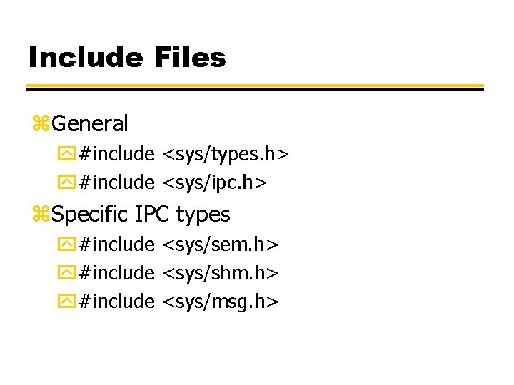 Include Files z. General y#include <sys/types. h> y#include <sys/ipc. h> z. Specific IPC types