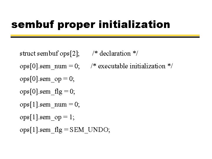 sembuf proper initialization struct sembuf ops[2]; /* declaration */ ops[0]. sem_num = 0; /*