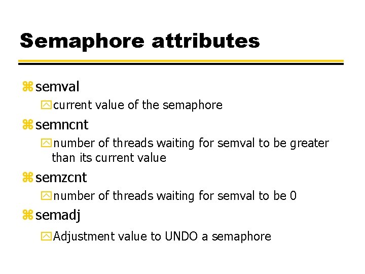 Semaphore attributes z semval ycurrent value of the semaphore z semncnt ynumber of threads