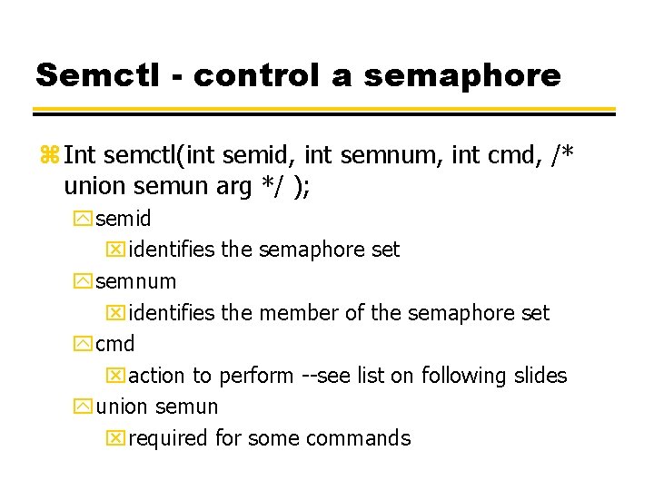 Semctl - control a semaphore z Int semctl(int semid, int semnum, int cmd, /*