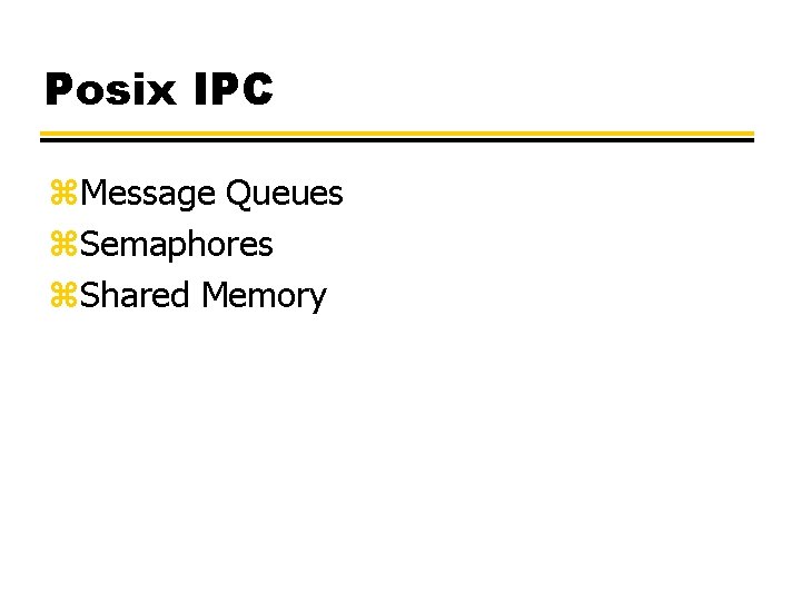 Posix IPC z. Message Queues z. Semaphores z. Shared Memory 