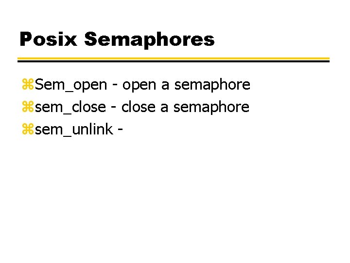 Posix Semaphores z. Sem_open - open a semaphore zsem_close - close a semaphore zsem_unlink