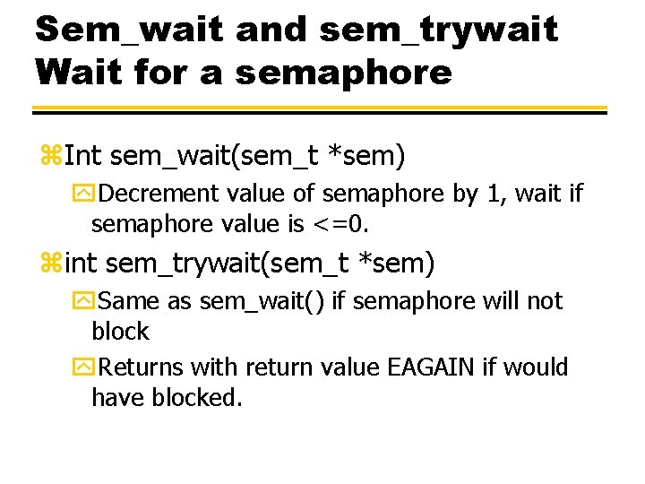 Sem_wait and sem_trywait Wait for a semaphore z. Int sem_wait(sem_t *sem) y. Decrement value