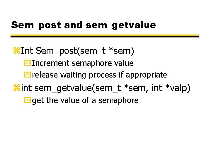 Sem_post and sem_getvalue z. Int Sem_post(sem_t *sem) y. Increment semaphore value yrelease waiting process