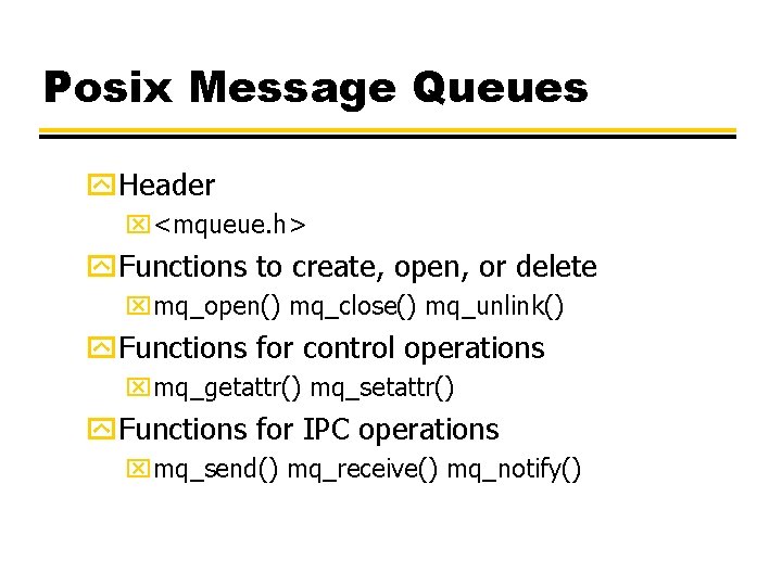 Posix Message Queues y. Header x<mqueue. h> y. Functions to create, open, or delete