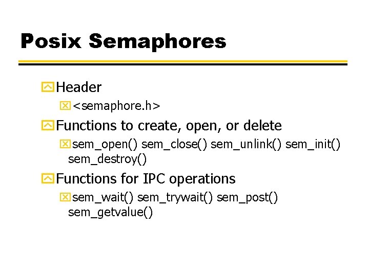 Posix Semaphores y. Header x<semaphore. h> y. Functions to create, open, or delete xsem_open()