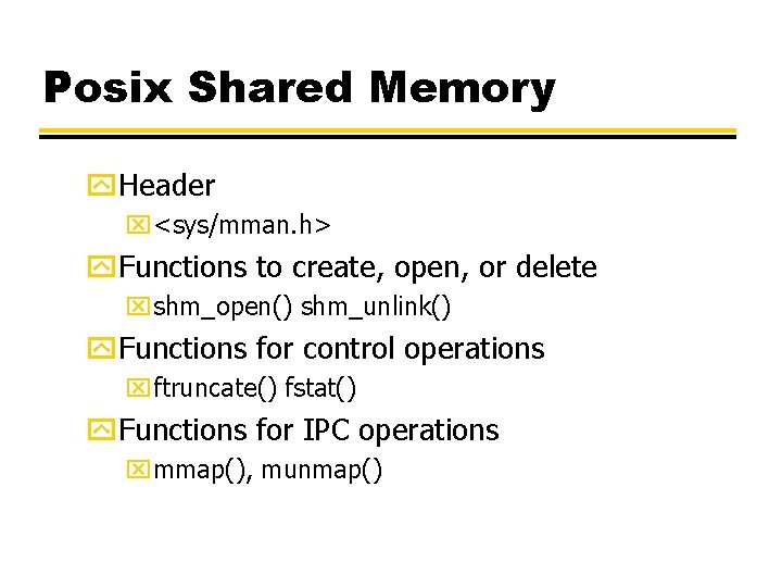 Posix Shared Memory y. Header x<sys/mman. h> y. Functions to create, open, or delete