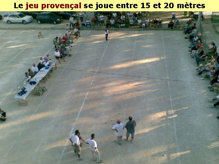 Le jeu provençal se joue entre 15 et 20 mètres jeu provençal 