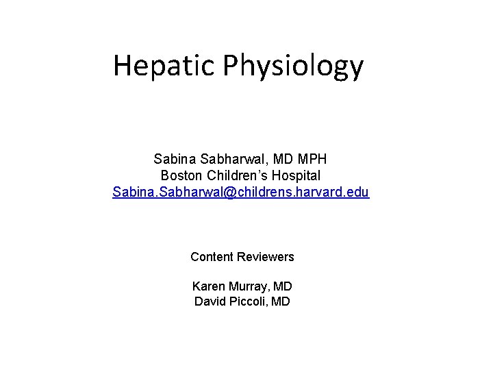 Hepatic Physiology Sabina Sabharwal, MD MPH Boston Children’s Hospital Sabina. Sabharwal@childrens. harvard. edu Content