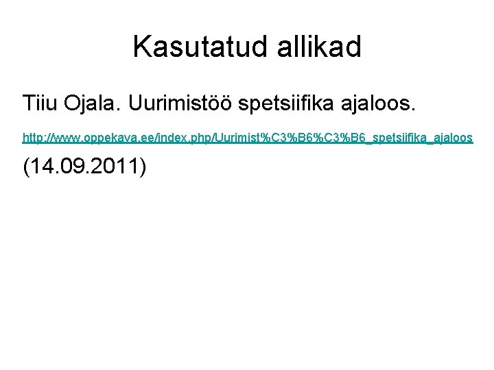 Kasutatud allikad Tiiu Ojala. Uurimistöö spetsiifika ajaloos. http: //www. oppekava. ee/index. php/Uurimist%C 3%B 6_spetsiifika_ajaloos