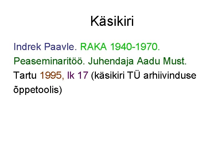 Käsikiri Indrek Paavle. RAKA 1940 -1970. Peaseminaritöö. Juhendaja Aadu Must. Tartu 1995, lk 17