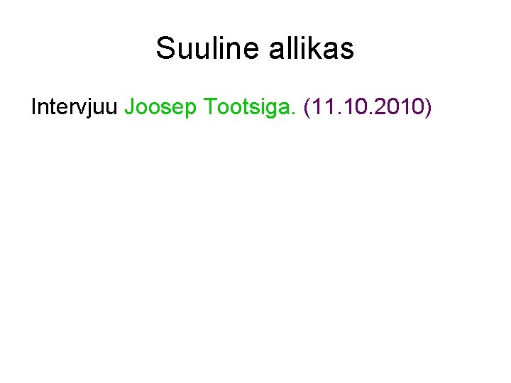 Suuline allikas Intervjuu Joosep Tootsiga. (11. 10. 2010) 