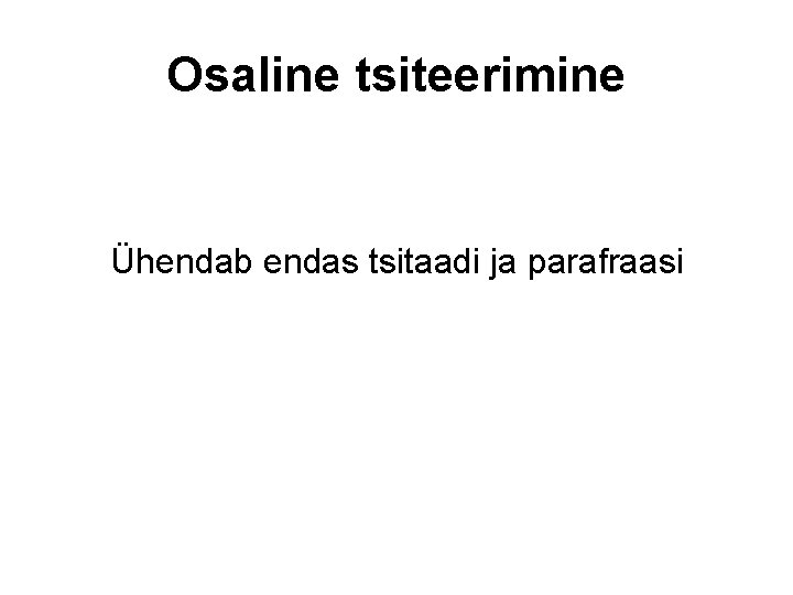 Osaline tsiteerimine Ühendab endas tsitaadi ja parafraasi 