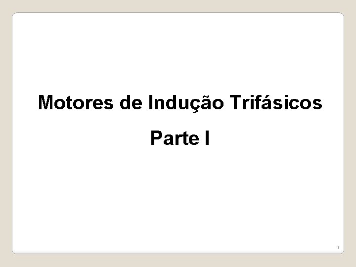 Motores de Indução Trifásicos Parte I 1 