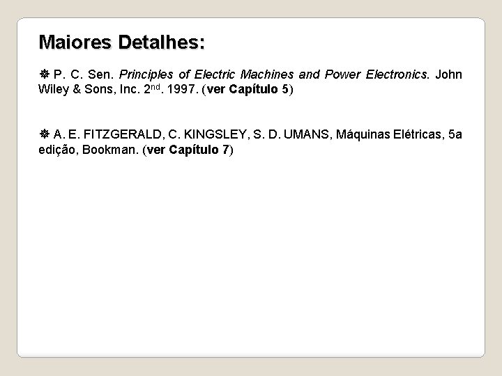 Maiores Detalhes: P. C. Sen. Principles of Electric Machines and Power Electronics. John Wiley