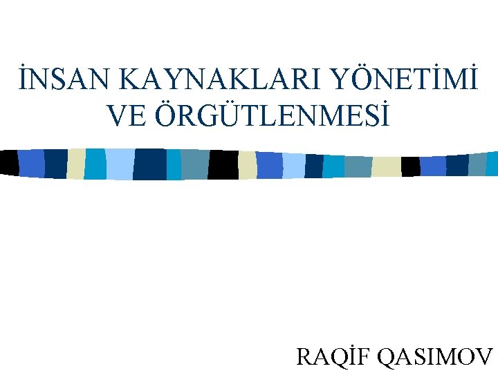 İNSAN KAYNAKLARI YÖNETİMİ VE ÖRGÜTLENMESİ RAQİF QASIMOV 