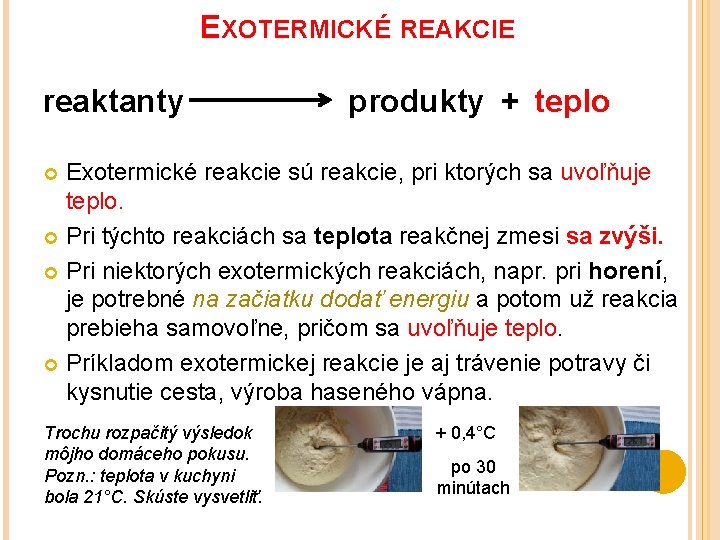 EXOTERMICKÉ REAKCIE reaktanty produkty + teplo Exotermické reakcie sú reakcie, pri ktorých sa uvoľňuje