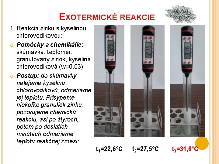 EXOTERMICKÉ REAKCIE 1. Reakcia zinku s kyselinou chlorovodíkovou: Pomôcky a chemikálie: skúmavka, teplomer, granulovaný