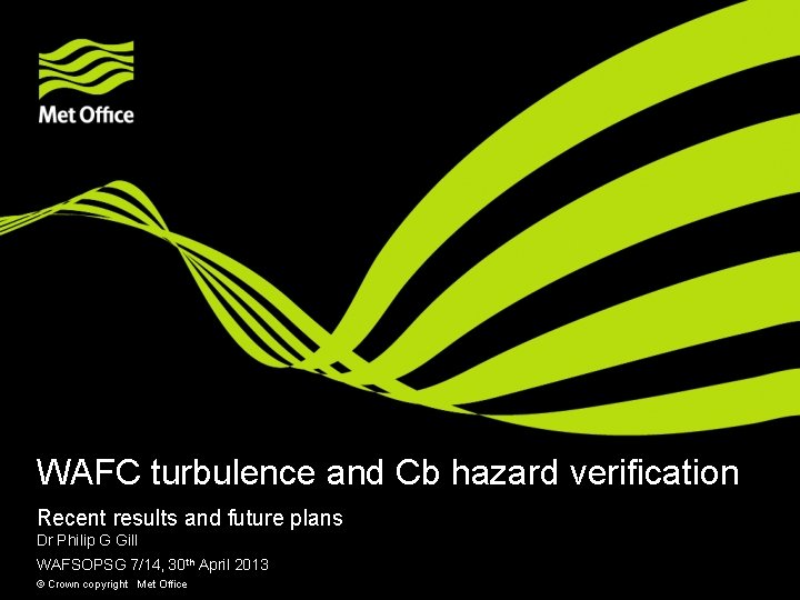 WAFC turbulence and Cb hazard verification Recent results and future plans Dr Philip G