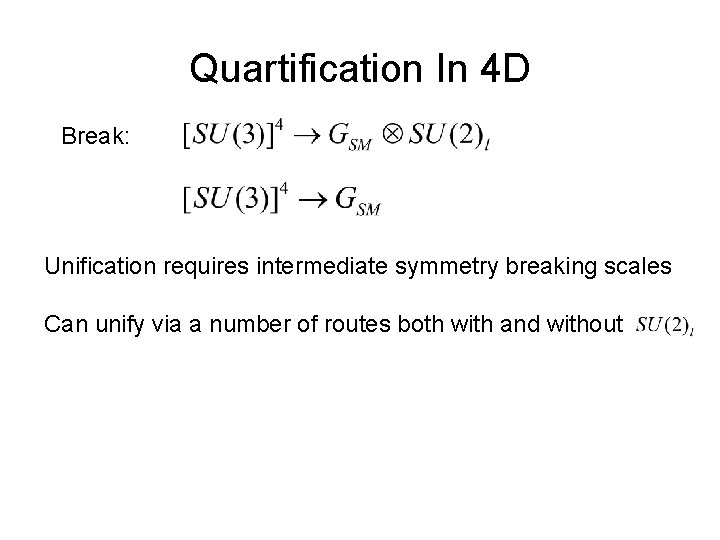 Quartification In 4 D Break: Unification requires intermediate symmetry breaking scales Can unify via