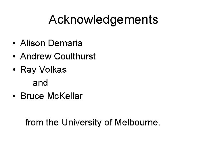 Acknowledgements • Alison Demaria • Andrew Coulthurst • Ray Volkas and • Bruce Mc.