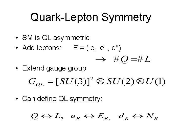 Quark-Lepton Symmetry • SM is QL asymmetric • Add leptons: E = ( e,