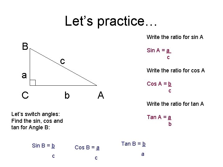 Let’s practice… Write the ratio for sin A B Sin A = a c