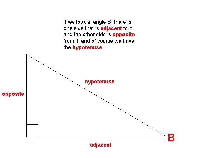 If we look at angle B, there is one side that is adjacent to