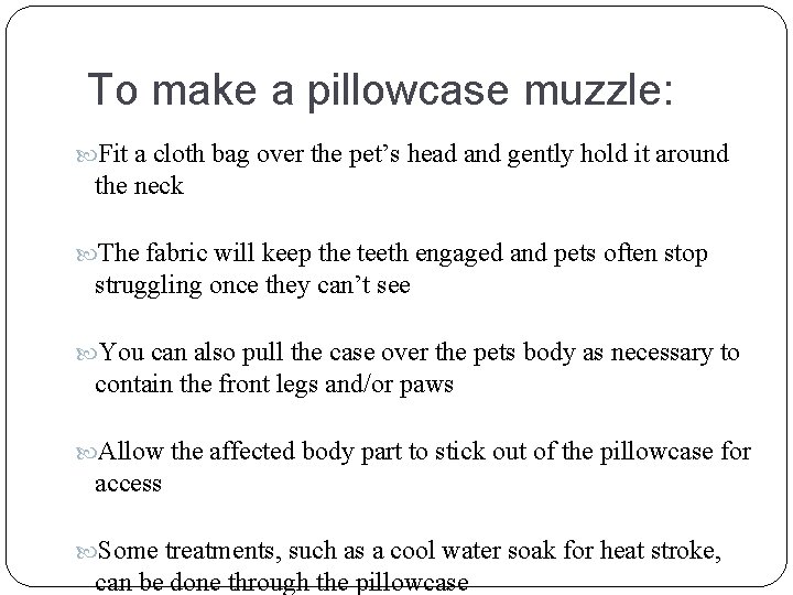 To make a pillowcase muzzle: Fit a cloth bag over the pet’s head and