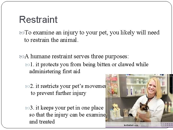 Restraint To examine an injury to your pet, you likely will need to restrain Restraint To examine an injury to your pet, you likely will need to restrain