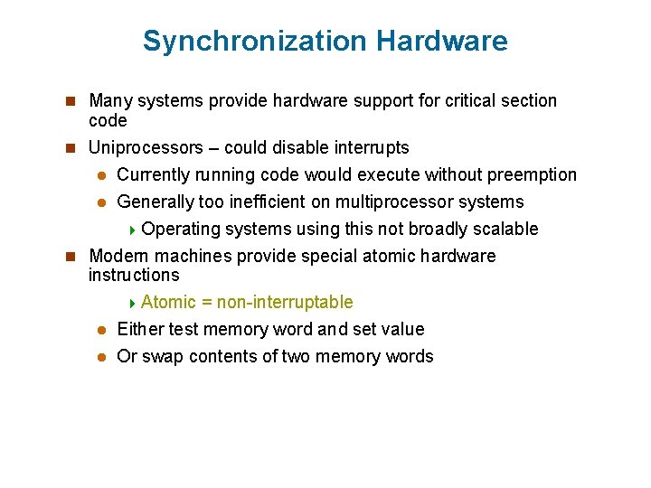 Synchronization Hardware n Many systems provide hardware support for critical section code n Uniprocessors