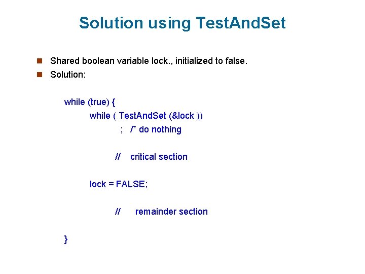 Solution using Test. And. Set n Shared boolean variable lock. , initialized to false.