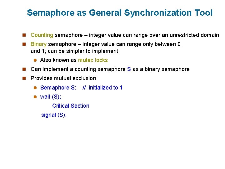 Semaphore as General Synchronization Tool n Counting semaphore – integer value can range over