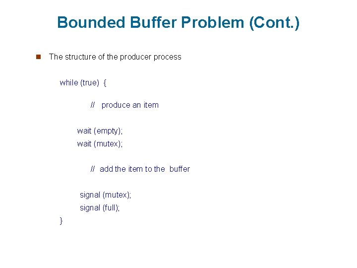 Bounded Buffer Problem (Cont. ) n The structure of the producer process while (true)