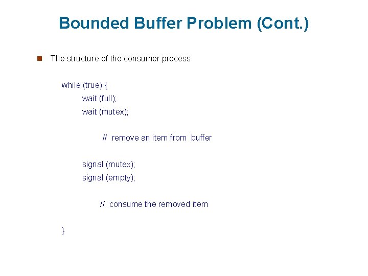 Bounded Buffer Problem (Cont. ) n The structure of the consumer process while (true)